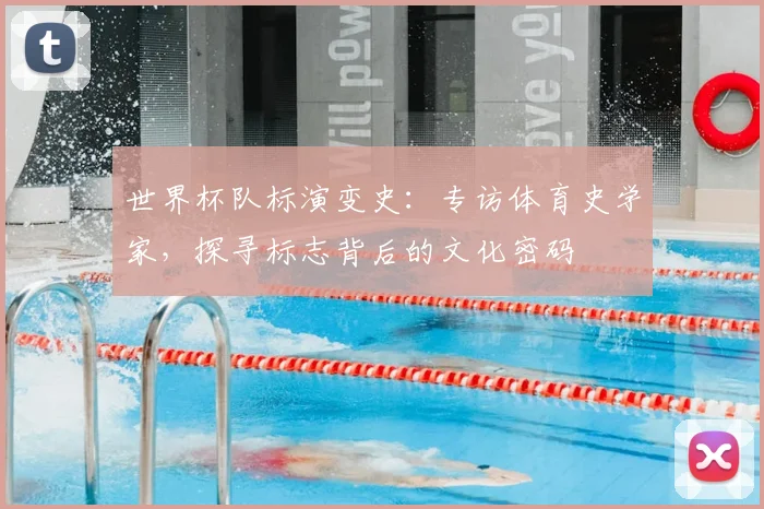 世界杯队标演变史：专访体育史学家，探寻标志背后的文化密码