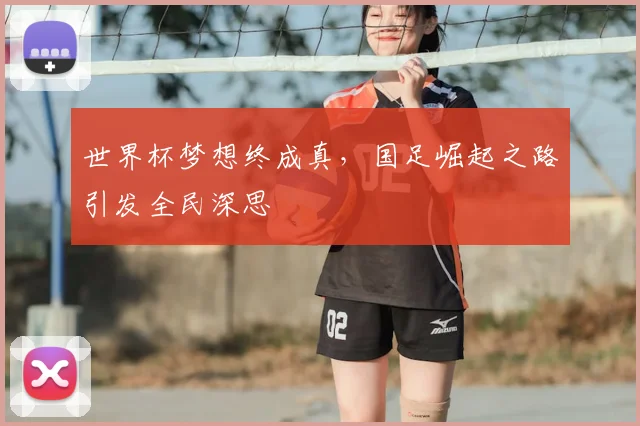 世界杯梦想终成真，国足崛起之路引发全民深思