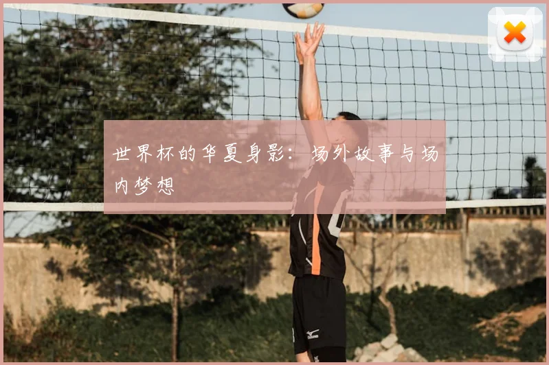 世界杯的华夏身影:场外故事与场内梦想