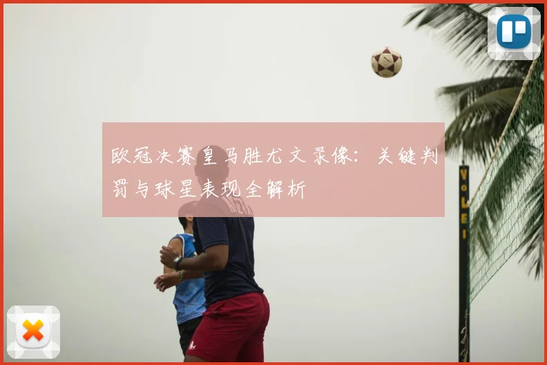 欧冠决赛皇马胜尤文录像：关键判罚与球星表现全解析