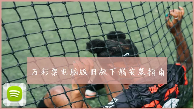 万彩票电脑版旧版下载安装指南