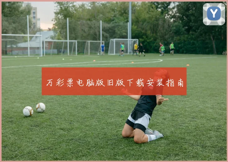 万彩票电脑版旧版下载安装指南